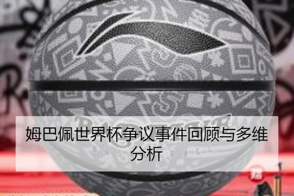 姆巴佩世界杯争议事件回顾与多维分析